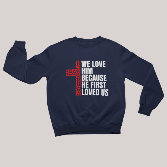 We Love Him Because He First Loved Us - Heart Edition - Sweater